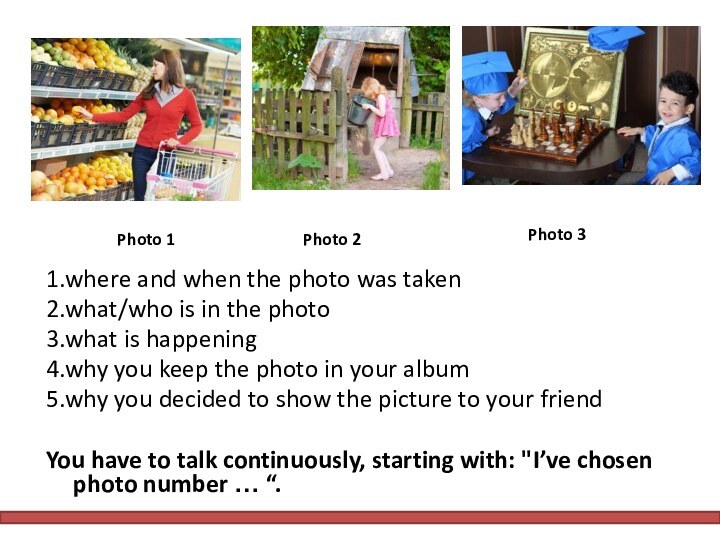 1.where and when the photo was taken 2.what/who is in the photo