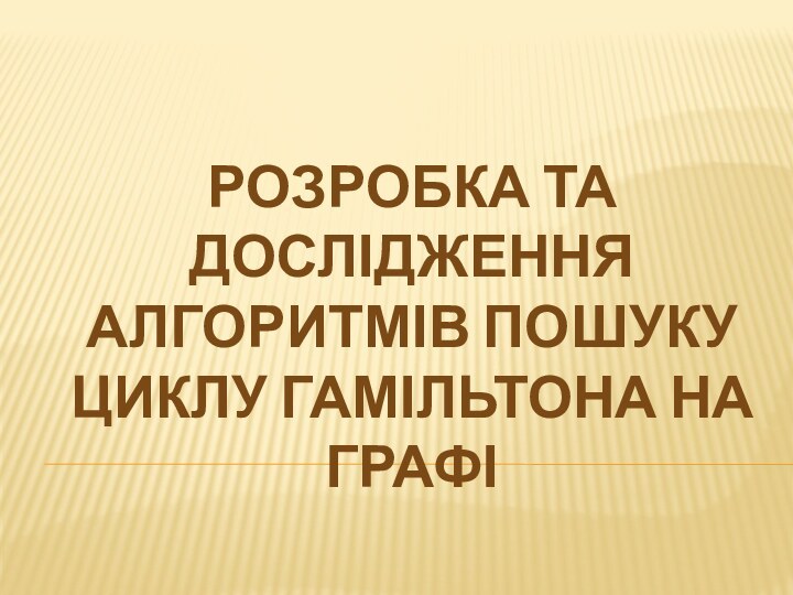 РОЗРОБКА ТА ДОСЛІДЖЕННЯ АЛГОРИТМІВ ПОШУКУ ЦИКЛУ ГАМІЛЬТОНА НА ГРАФІ