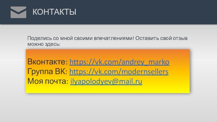 КОНТАКТЫВконтакте: https://vk.com/andrey_marko Группа ВК: https://vk.com/modernsellers Моя почта: ilyapolodyev@mail.ru Поделись со мной своими