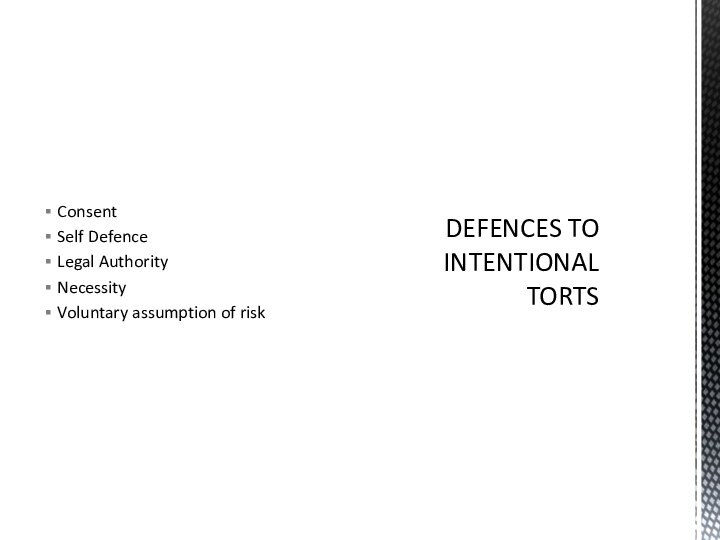 ConsentSelf Defence Legal AuthorityNecessityVoluntary assumption of risk DEFENCES TO INTENTIONAL TORTS