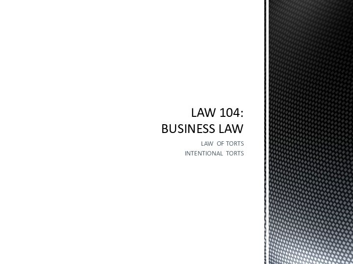 LAW OF TORTS INTENTIONAL TORTS LAW 104: BUSINESS LAW