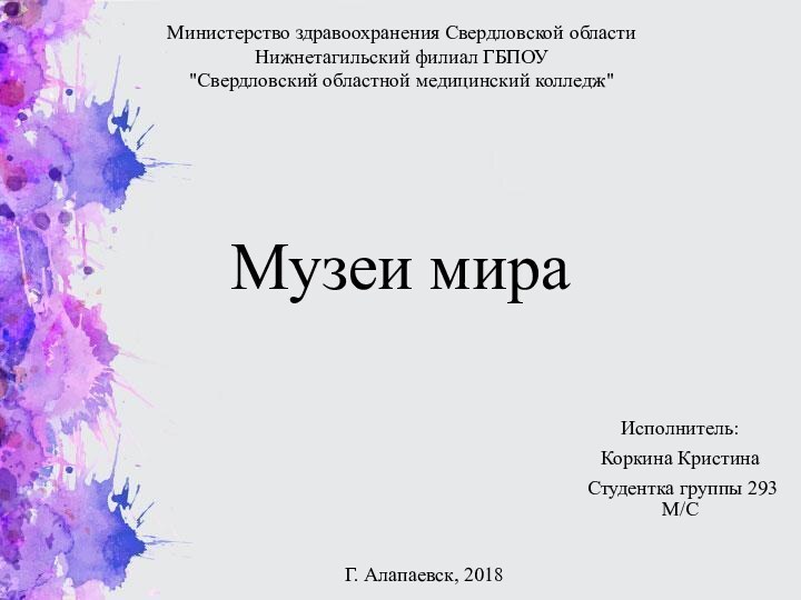 Музеи мираИсполнитель:Коркина Кристина Студентка группы 293 М/СМинистерство здравоохранения Свердловской области Нижнетагильский филиал