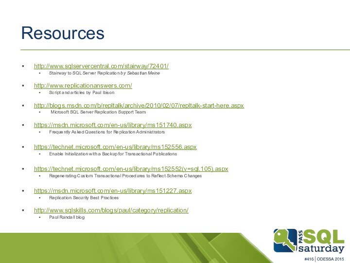 Resourceshttp://www.sqlservercentral.com/stairway/72401/Stairway to SQL Server Replication by Sebastian Meinehttp://www.replicationanswers.com/Script and articles by Paul Ibisonhttp://blogs.msdn.com/b/repltalk/archive/2010/02/07/repltalk-start-here.aspx Microsoft