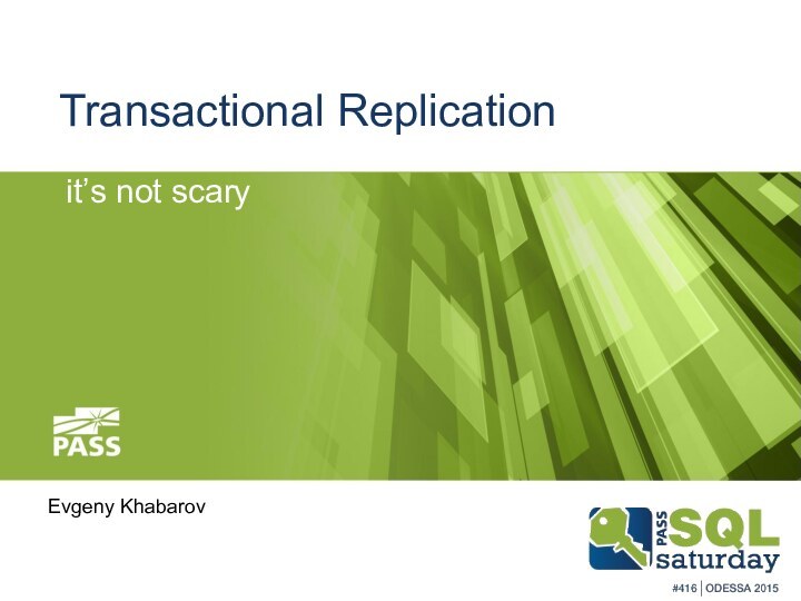 Transactional Replication it’s not scaryEvgeny Khabarov