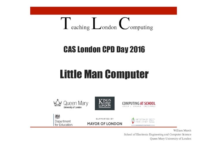 CAS London CPD Day 2016Little Man ComputerTeaching London ComputingWilliam Marsh School of