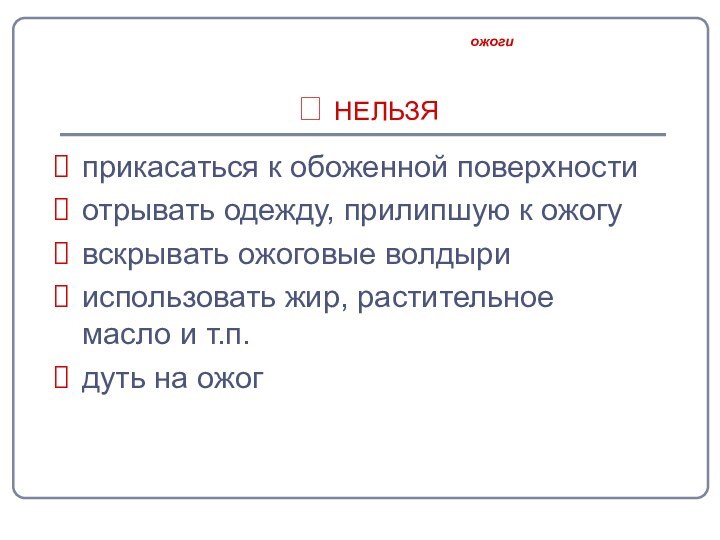 ⮿ НЕЛЬЗЯприкасаться к обоженной поверхностиотрывать одежду, прилипшую к ожогувскрывать ожоговые волдырииспользовать