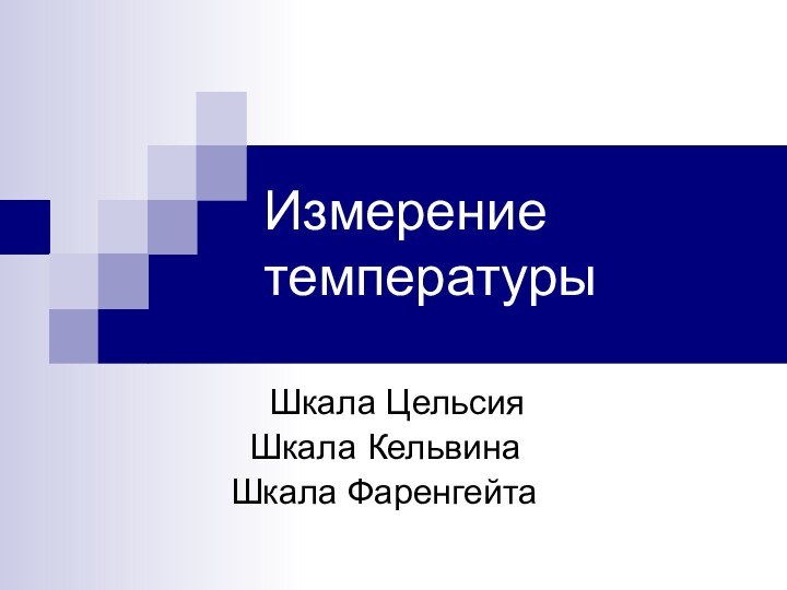 Измерение температуры  Шкала Цельсия Шкала КельвинаШкала Фаренгейта