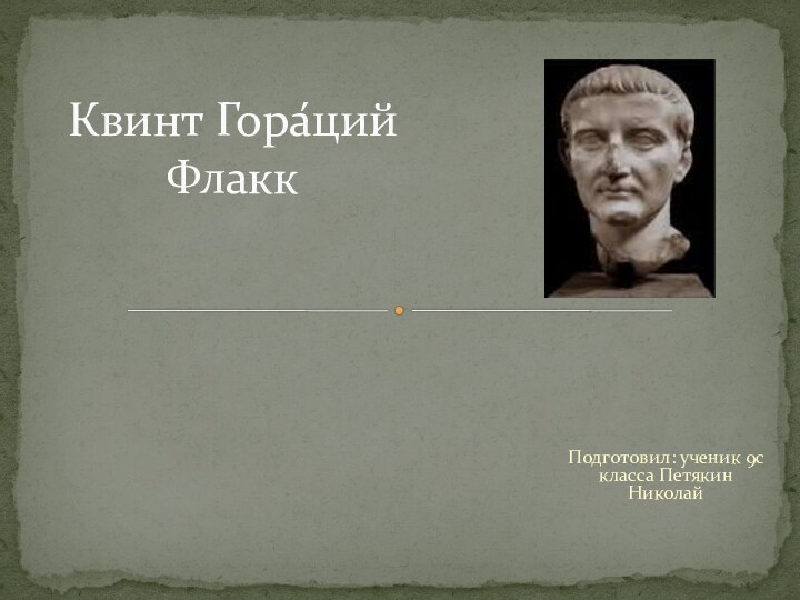 Подготовил: ученик 9с класса Петякин НиколайКвинт Гора́ций Флакк