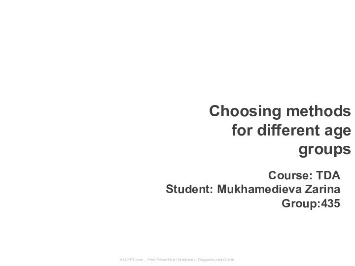 Course: TDAStudent: Mukhamedieva ZarinaGroup:435Choosing methods for different agegroupsALLPPT.com _ Free PowerPoint Templates, Diagrams and Charts