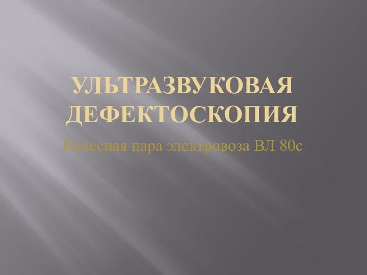 УЛЬТРАЗВУКОВАЯ ДЕФЕКТОСКОПИЯКолесная пара электровоза ВЛ 80с