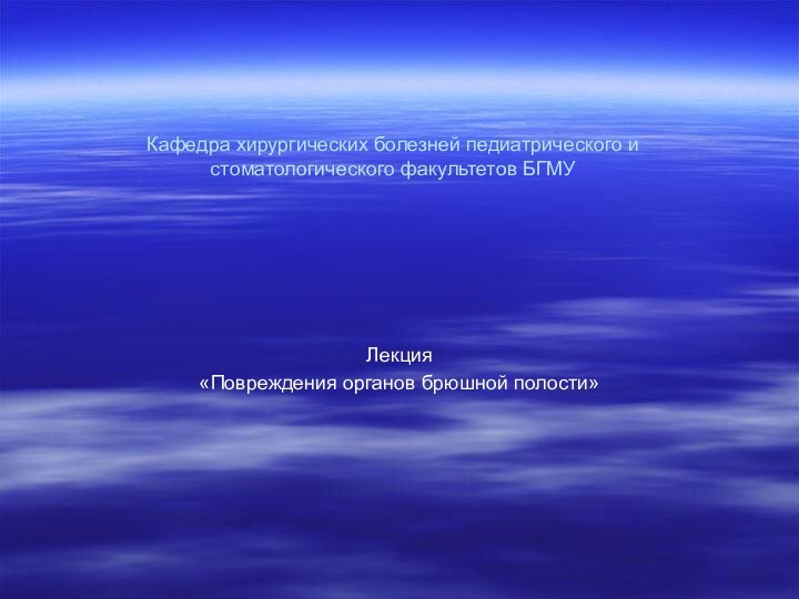 Кафедра хирургических болезней педиатрического и стоматологического факультетов БГМУЛекция«Повреждения органов брюшной полости»