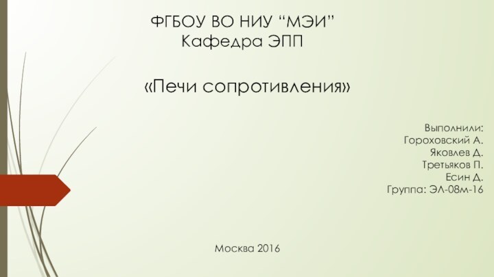 ФГБОУ ВО НИУ “МЭИ” Кафедра ЭПП«Печи сопротивления»Выполнили:Гороховский А.Яковлев Д. Третьяков П.Есин Д.Группа: ЭЛ-08м-16Москва 2016