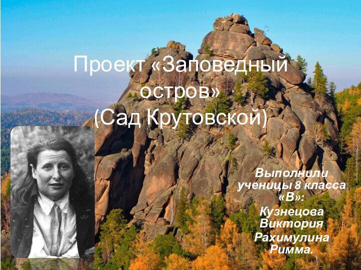 Проект «Заповедный остров» (Сад Крутовской)Выполнили ученицы 8 класса «В»: Кузнецова ВикторияРахимулина Римма.