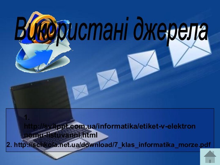 Використані джерела1. http://svitppt.com.ua/informatika/etiket-v-elektronnomu-listuvanni.html2. http://schkola.net.ua/download/7_klas_informatika_morze.pdf