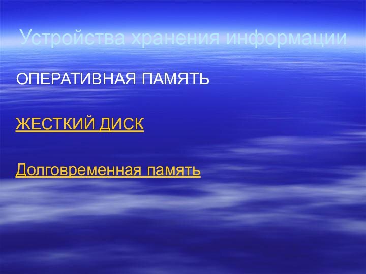 Устройства хранения информацииОПЕРАТИВНАЯ ПАМЯТЬЖЕСТКИЙ ДИСКДолговременная память