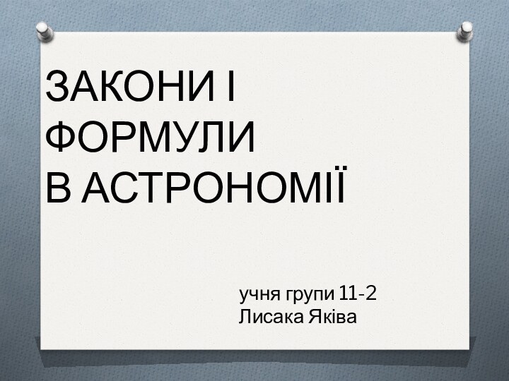 ЗАКОНИ І ФОРМУЛИ В АСТРОНОМІЇучня групи 11-2 Лисака Яківа