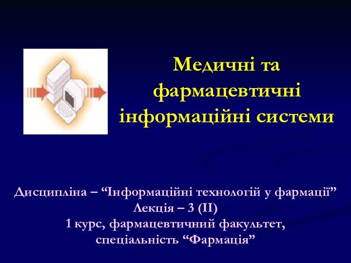 Медичні та фармацевтичні інформаційні системиДисципліна – “Інформаційні технологій у фармації”Лекція – 3