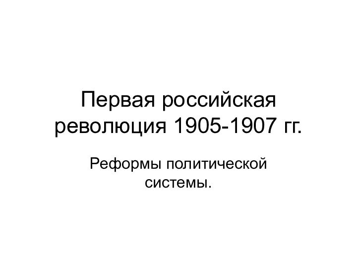 Первая российская революция 1905-1907 гг.Реформы политической системы.