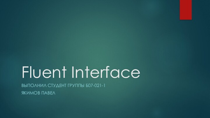 Fluent InterfaceВЫПОЛНИЛ СТУДЕНТ ГРУППЫ Б07-021-1ЯКИМОВ ПАВЕЛ