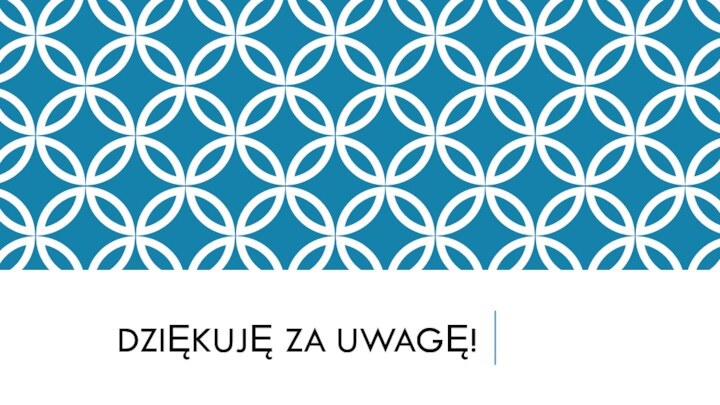 DZIĘKUJĘ ZA UWAGĘ!