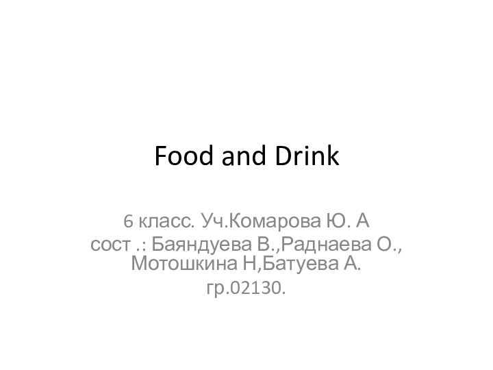 Food and Drink6 класс. Уч.Комарова Ю. Асост .: Баяндуева В.,Раднаева О.,Мотошкина Н,Батуева А.гр.02130.