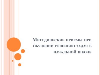 Методические приемы при обучении решению задач в начальной школе