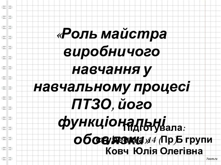 «Роль майстра виробничого навчання у навчальному процесі ПТЗО, його функціональні обов'язки»Підготувала:студентка 14 (Пр)Б групиКовч Юлія Олегівна