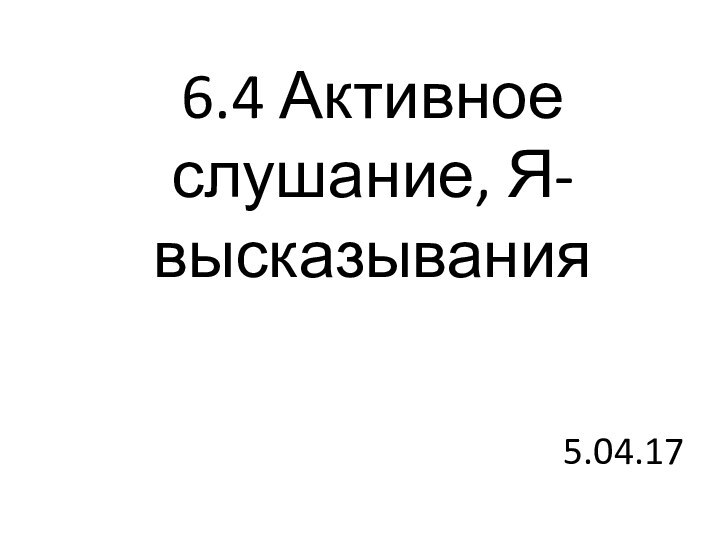 6.4 Активное слушание, Я-высказывания5.04.17