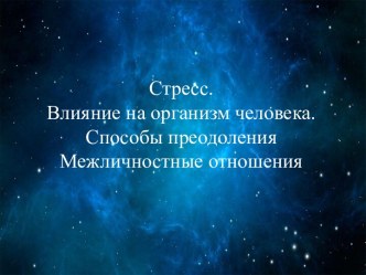 Стресс. Влияние на организм человека. Способы преодоления. Межличностные отношения