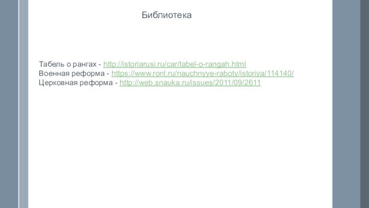 БиблиотекаТабель о рангах - http://istoriarusi.ru/car/tabel-o-rangah.html Военная реформа - https://www.ronl.ru/nauchnyye-raboty/istoriya/114140/Церковная реформа - http://web.snauka.ru/issues/2011/09/2611