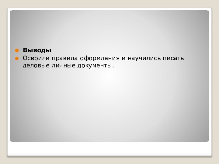 ВыводыОсвоили правила оформления и научились писать деловые личные документы.