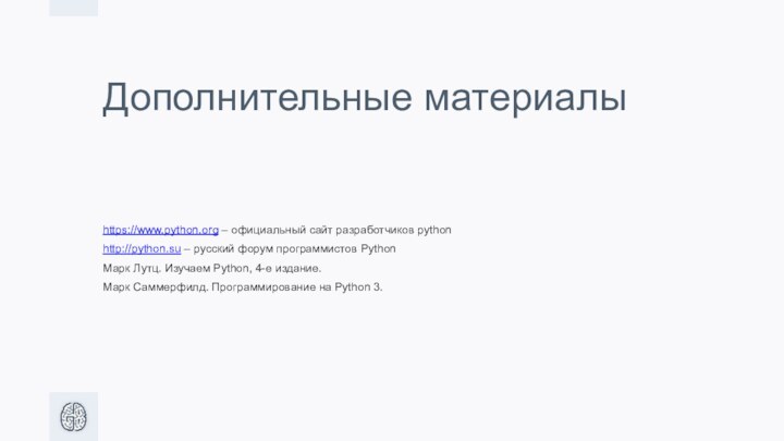 Дополнительные материалыhttps://www.python.org – официальный сайт разработчиков pythonhttp://python.su – русский форум программистов PythonМарк