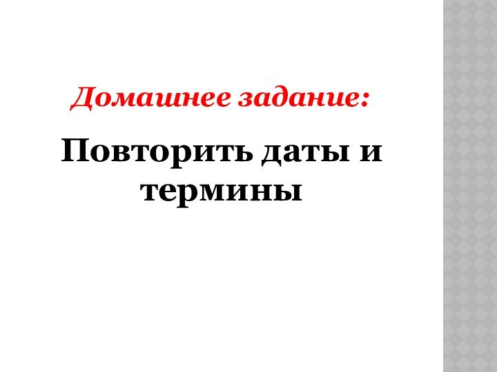 Домашнее задание:Повторить даты и термины