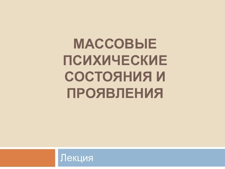 МАССОВЫЕ ПСИХИЧЕСКИЕ СОСТОЯНИЯ И ПРОЯВЛЕНИЯЛекция