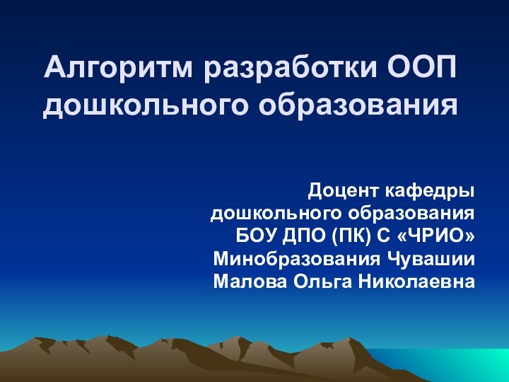 Алгоритм разработки ООП дошкольного образованияДоцент кафедры дошкольного образования БОУ ДПО (ПК) С