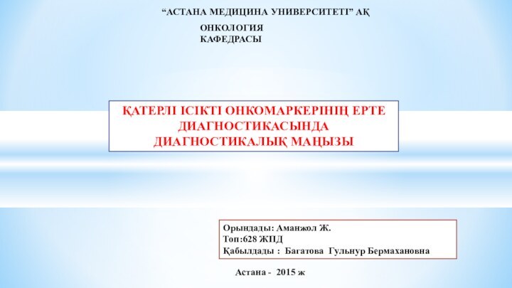 “АСТАНА МЕДИЦИНА УНИВЕРСИТЕТІ” АҚОНКОЛОГИЯ КАФЕДРАСЫОрындады: Аманжол Ж.Топ:628 ЖПДҚабылдады : Багатова Гульнур