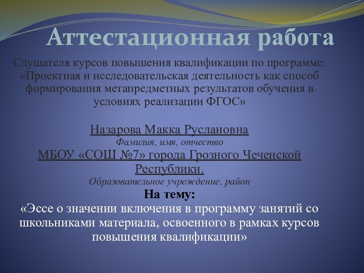 Аттестационная работаСлушателя курсов повышения квалификации по программе:«Проектная и исследовательская деятельность как способ