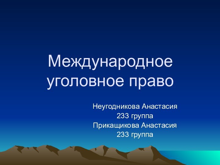 Международное уголовное правоНеугодникова Анастасия233 группа Прикащикова Анастасия233 группа