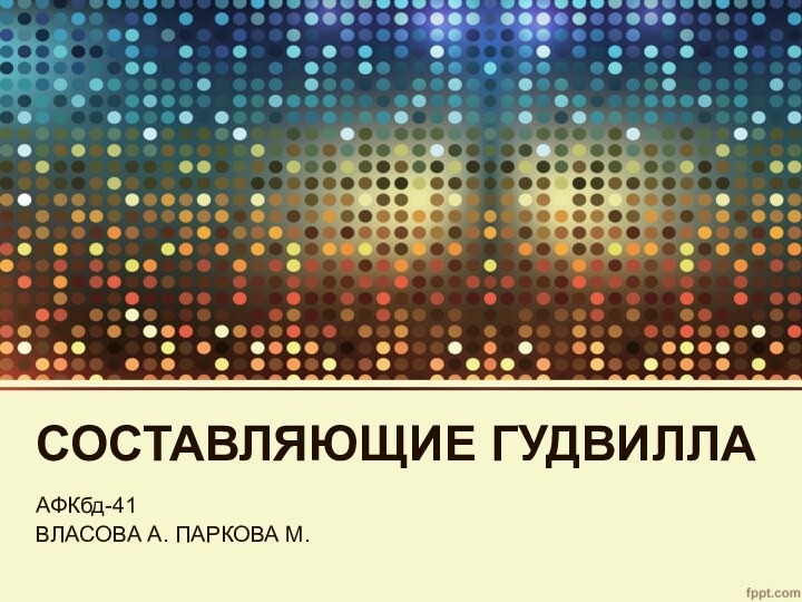 СОСТАВЛЯЮЩИЕ ГУДВИЛЛААФКбд-41ВЛАСОВА А. ПАРКОВА М.