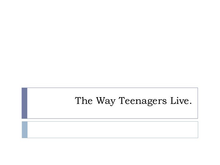 The Way Teenagers Live.