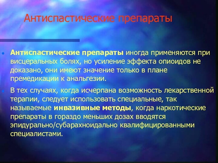 Антиспастические препаратыАнтиспастические препараты иногда применяются при висцеральных болях, но усиление эффекта опиоидов