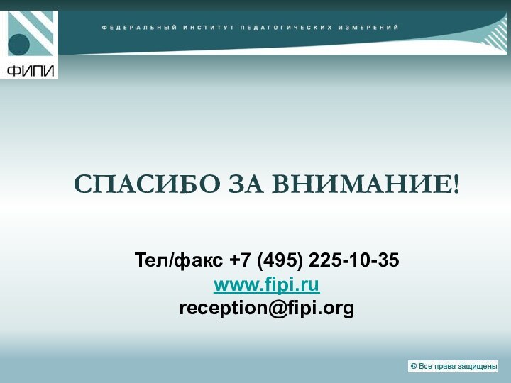 СПАСИБО ЗА ВНИМАНИЕ!Тел/факс +7 (495) 225-10-35www.fipi.rureception@fipi.org