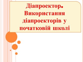 Діапроектор. Використання діапроекторів у початковій школі