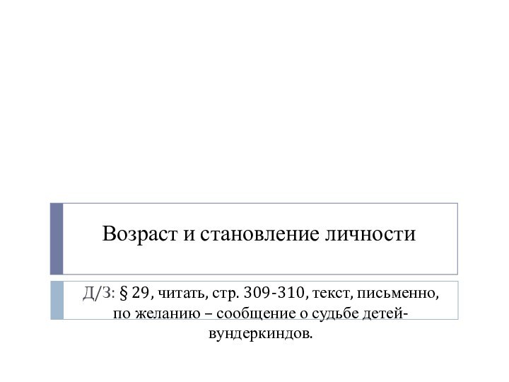 Возраст и становление личностиД/З: § 29, читать, стр. 309-310, текст, письменно, по