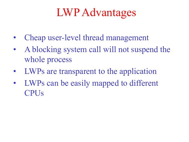 LWP AdvantagesCheap user-level thread managementA blocking system call will not suspend the