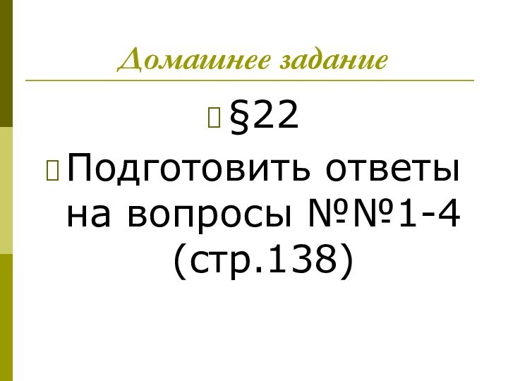 Домашнее задание§22Подготовить ответы на вопросы №№1-4 (стр.138)