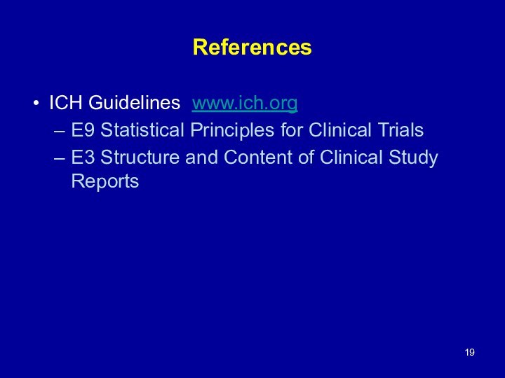 ReferencesICH Guidelines www.ich.org E9 Statistical Principles for Clinical TrialsE3 Structure and Content