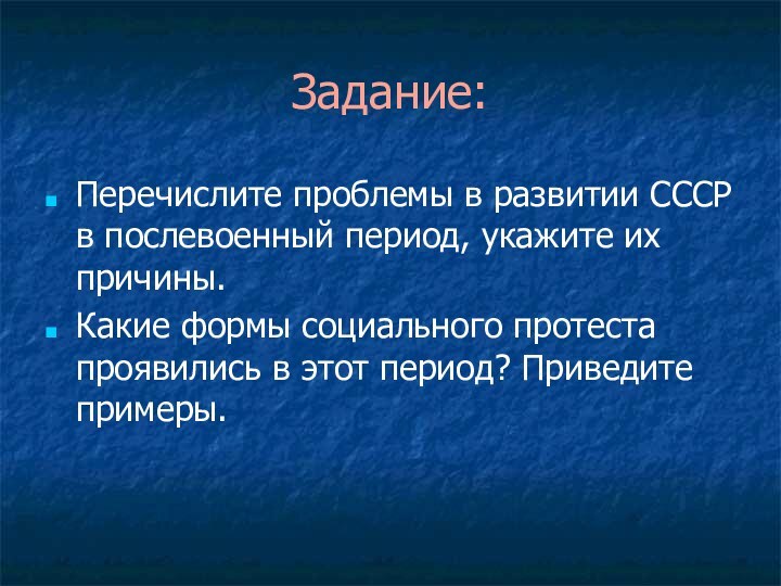 Задание:Перечислите проблемы в развитии СССР в послевоенный период, укажите их причины.Какие формы