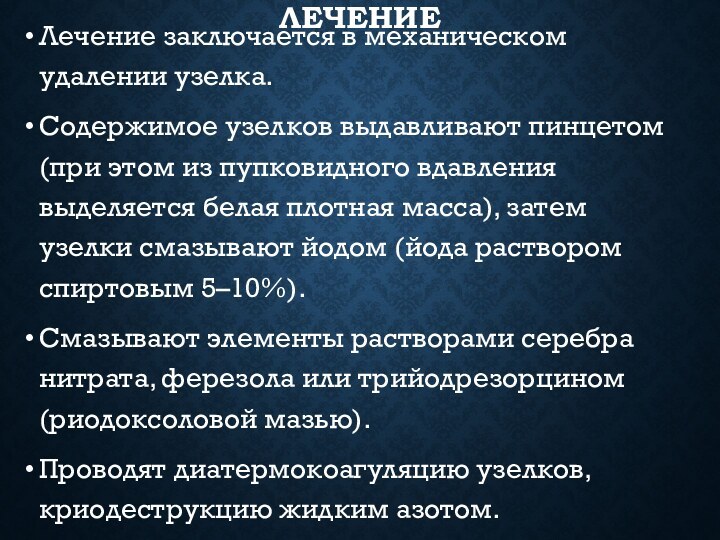 ЛЕЧЕНИЕ Лечение заключается в механическом удалении узелка.Содержимое узелков выдавливают пинцетом (при этом