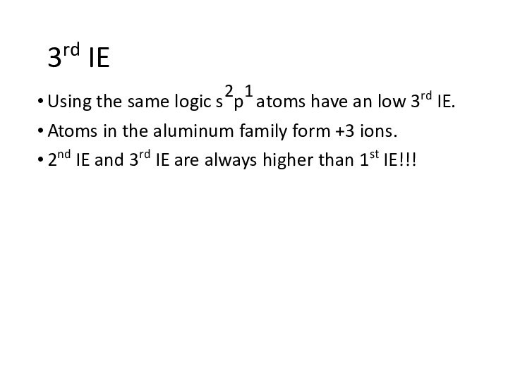 3rd IEUsing the same logic s2p1 atoms have an low 3rd IE.Atoms